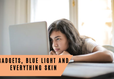 Gadgets, Blue Light And Everything Skin