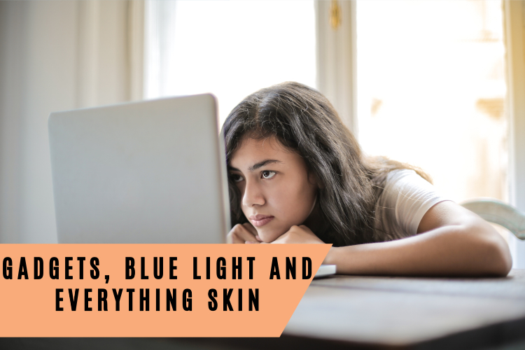 Gadgets, Blue Light And Everything Skin